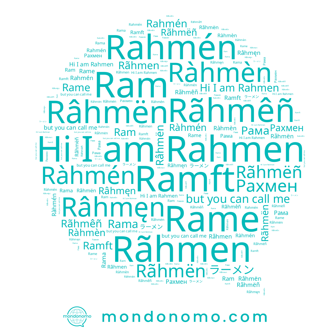 name Ràhmén, name Ramft, name Rãhmën, name ラーメン, name Rahmén, name Ram, name Râhmën, name Рахмен, name Rama, name Râhmęn, name Rahmen, name Рама, name Ràhmèn, name Rãhmëñ, name Rãhmen, name Rãhmêñ, name Rame