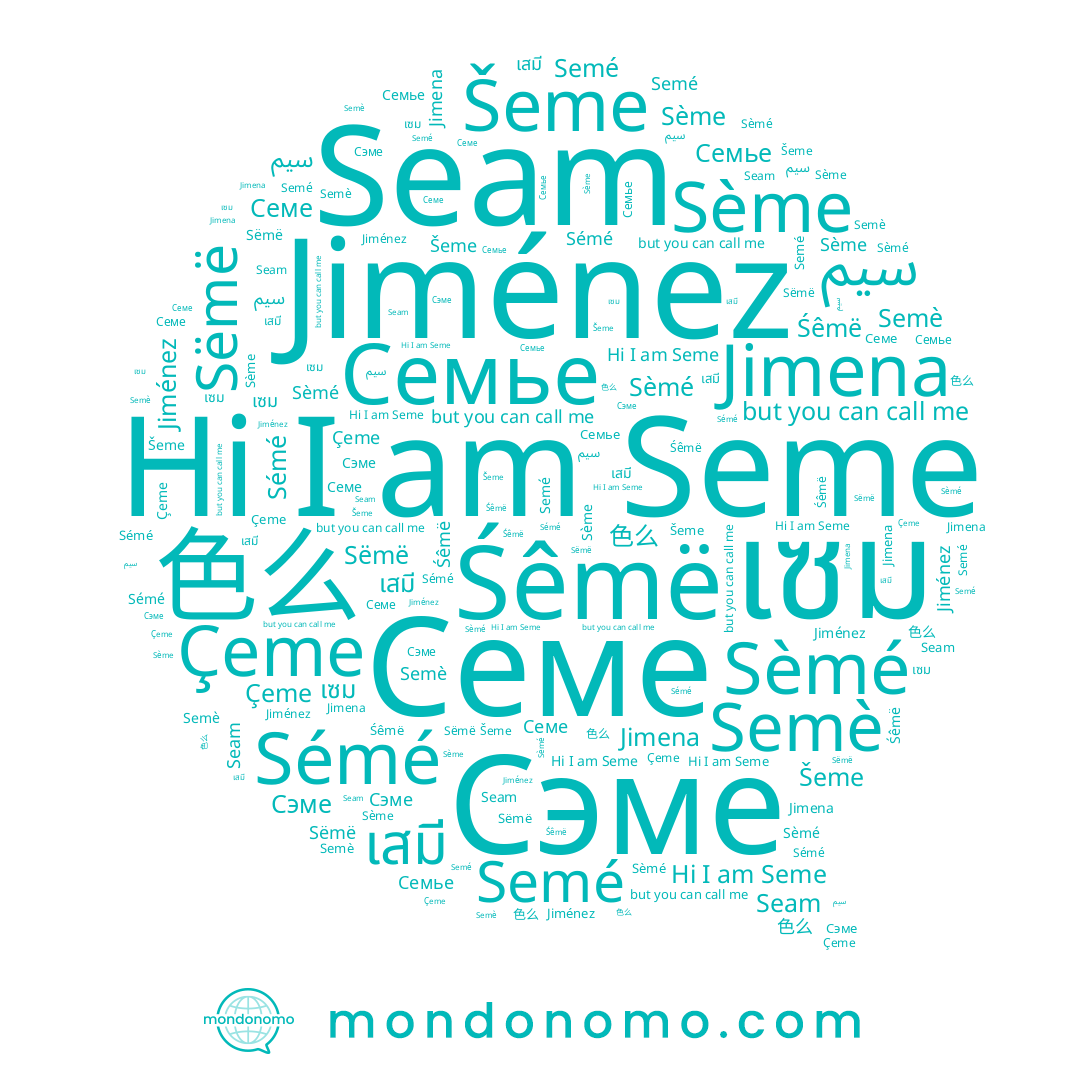 name Семе, name Sémé, name Sëmë, name Śêmë, name Сэме, name Semé, name Çeme, name เสมี, name Sèmé, name Jiménez, name Seam, name 色么, name Šeme, name เซม, name Seme, name Sème, name Semè, name Jimena