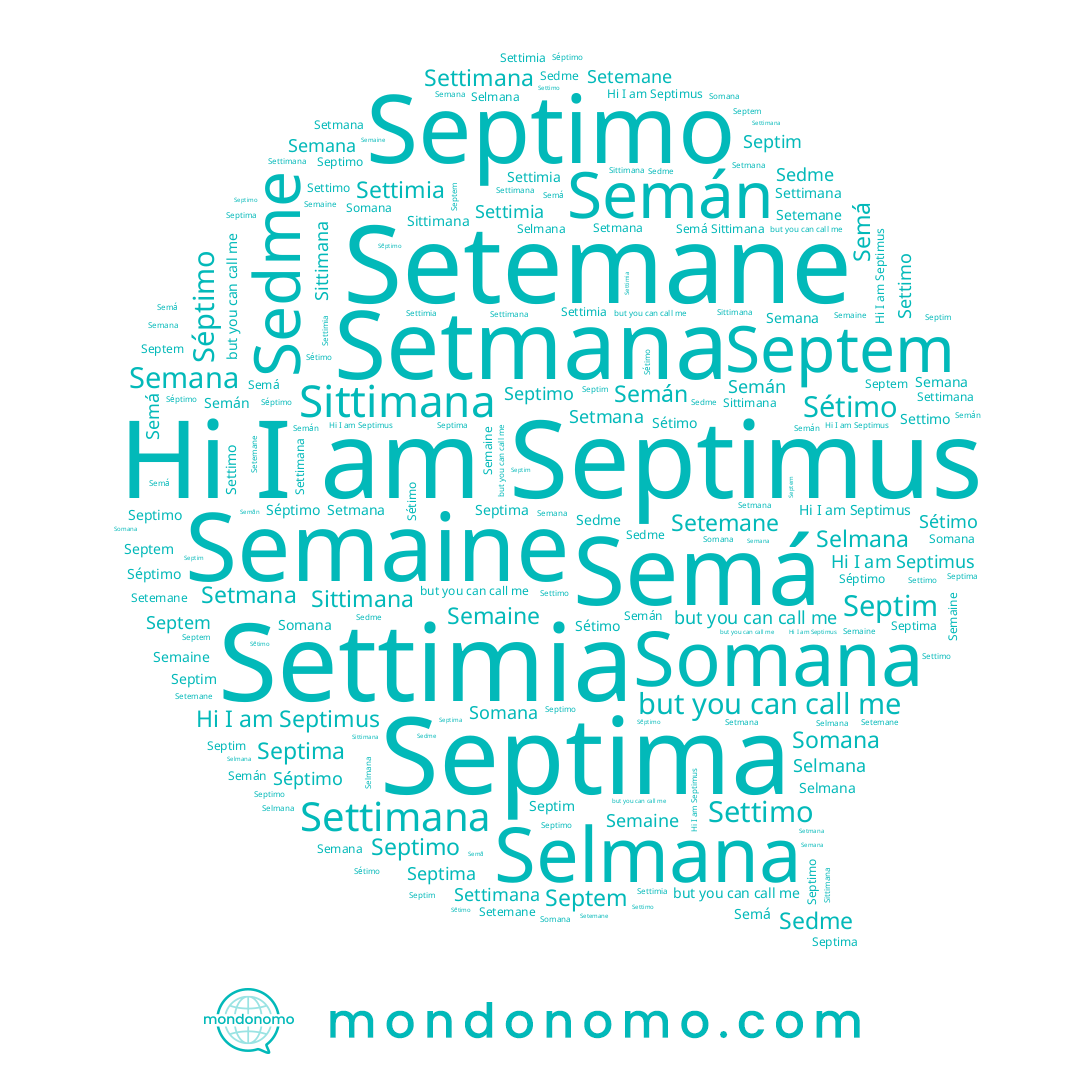 name Sedme, name Septim, name Somana, name Semán, name Settimia, name Sittimana, name Setmana, name Sétimo, name Septimus, name Semaine, name Settimo, name Semana, name Setemane, name Septima, name Séptimo, name Septimo, name Semá, name Selmana