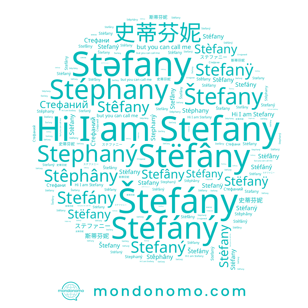 name Štefany, name Stefány, name Stephaný, name Stêphâny, name Stêfany, name 斯蒂芬妮, name Stèfany, name Stefaný, name Stéfáný, name Stëfanÿ, name Стефаний, name Stéphany, name Štefány, name Stefâny, name Stéfany, name Stefanÿ, name ステファニー, name Stëfâny, name 史蒂芬妮, name Стефани, name Stefany, name Stėfany, name Stëfany
