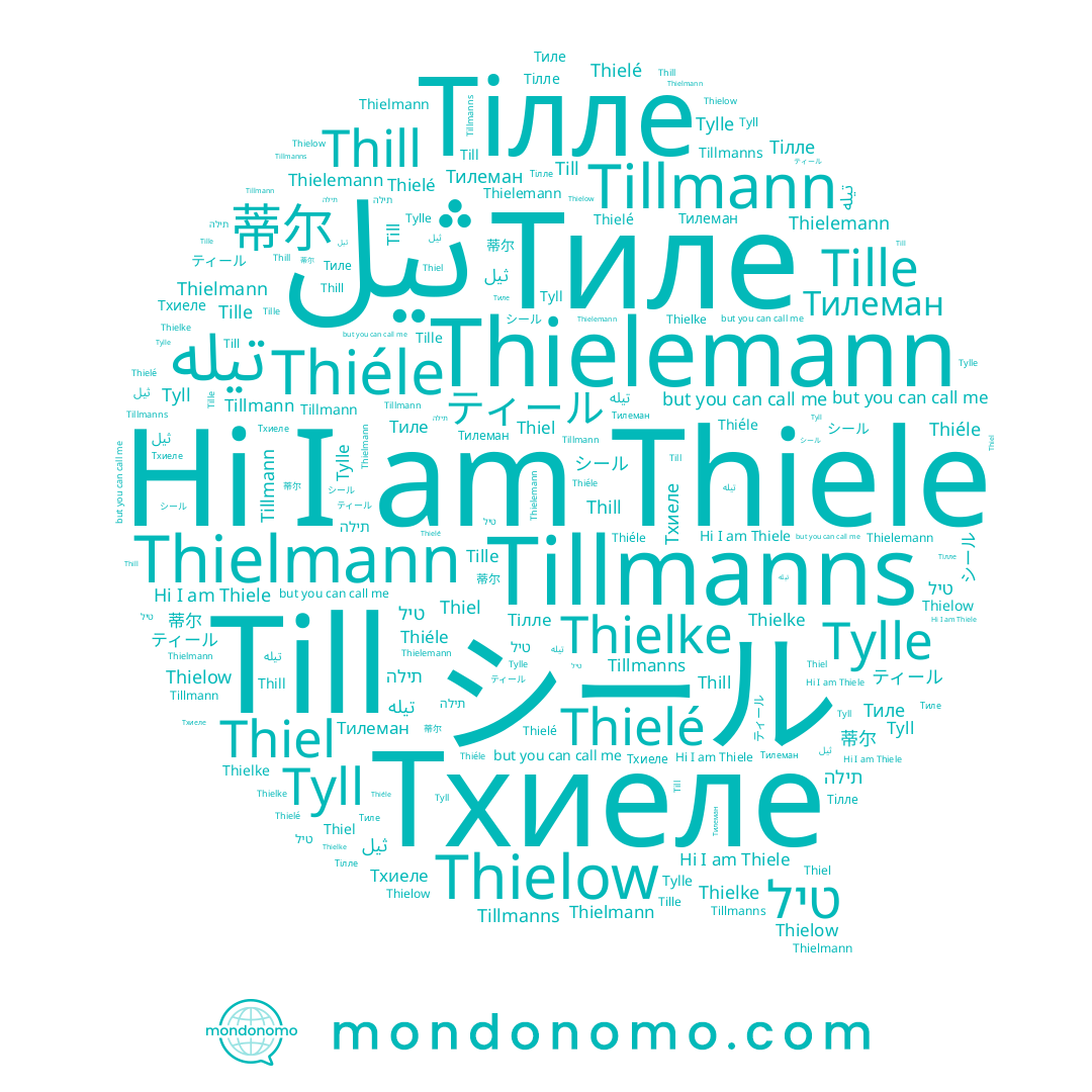 name טיל, name シール, name Thiel, name Тхиеле, name Тилеман, name Tylle, name תילה, name Thielemann, name تيله, name Thielow, name Thielé, name ティール, name Tillmanns, name Тиле, name Thiéle, name Тілле, name Till, name Thielke, name Thill, name 蒂尔, name Tyll, name Thiele, name Thielmann, name Tillmann, name Tille, name ثيل