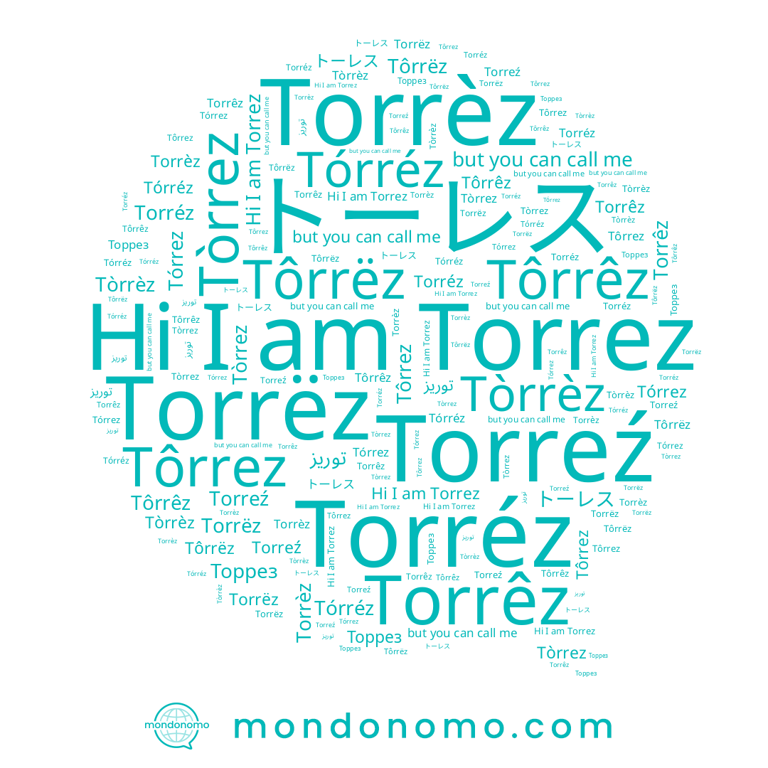 name Tôrrëz, name Torrèz, name Tôrrez, name توريز, name トーレス, name Torrëz, name Торрез, name Tôrrêz, name Torreź, name Torréz, name Tórrez, name Tòrrez, name Torrez, name Tórréz, name Tòrrèz, name Torrêz