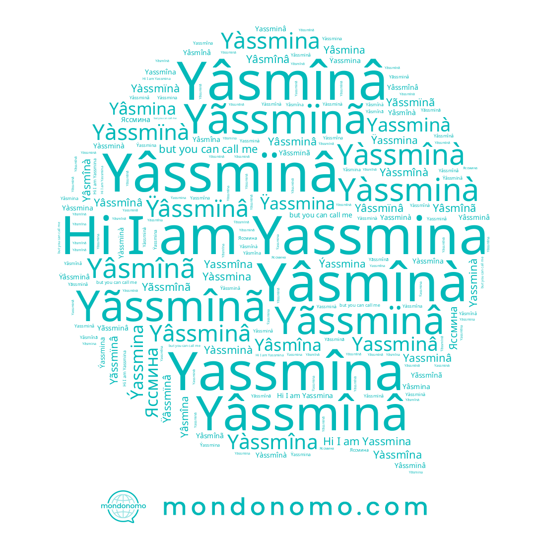 name Yãssmînã, name Yàssmîna, name Yàssmina, name Yãssmïnã, name Yâsmîna, name Yàssmînà, name Yâssmînâ, name Яссмина, name Yassmîna, name Yâssminâ, name Yâssmïnâ, name Yassmina, name Yàssmïnà, name Ýassmina, name Yassminà, name Yâsmînà, name Yâsmînã, name Yâsmina, name Yâsmînâ, name Ÿassmina, name Ÿâssmïnâ, name Yassminâ, name Yàssminà, name Yãssmïnâ