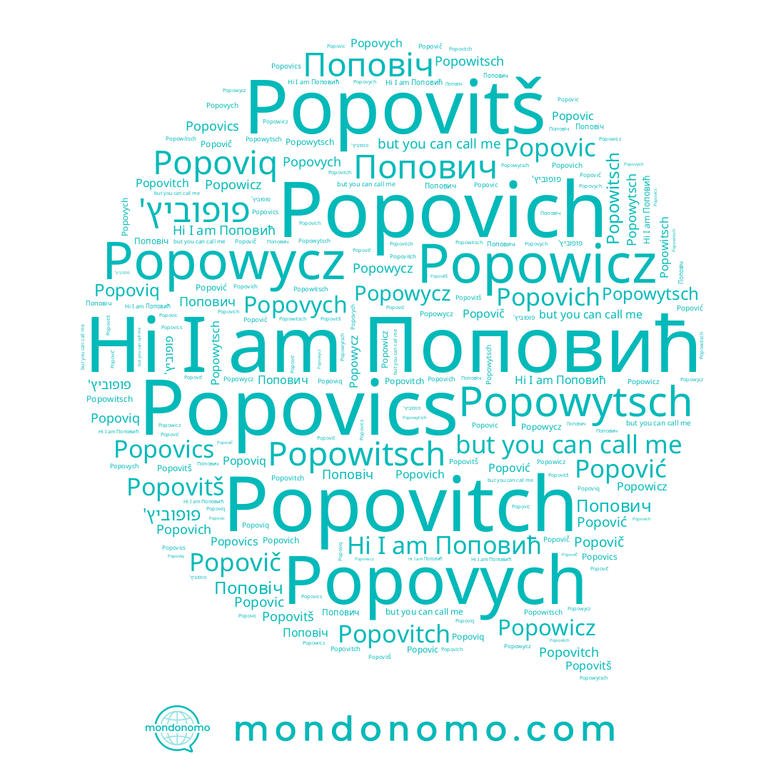 name Popovitch, name Поповић, name Popowicz, name Popovics, name Попович, name Popovich, name Popovitš, name Popowycz, name Popovych, name Popović, name Popowitsch, name Поповіч, name פופוביץ', name Popovič, name Popowytsch, name Popovic