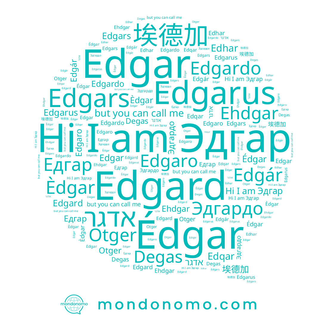 name אדגר, name Эдгар, name Edgaro, name Èdgar, name Édgar, name Ehdgar, name Edqar, name Эдгардо, name 埃德加, name Edhar, name Otger, name Edgar, name Edgars, name Edgard, name Edgár, name Degas, name Едгар, name Edgardo