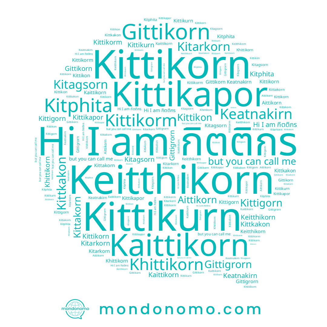 name Kitagsorn, name กิตติกร, name Kitphita, name Kittakorn, name Kitarkorn, name Kaittikorn, name Kittigorn, name Kittikapor, name Kittikurn, name Kittikorm, name Gittigrorn, name Gittikorn, name Kittikon, name Aittikorn, name Keatnakirn, name Keitthikorn, name Kittkakon, name Khittikorn, name Kittikorn