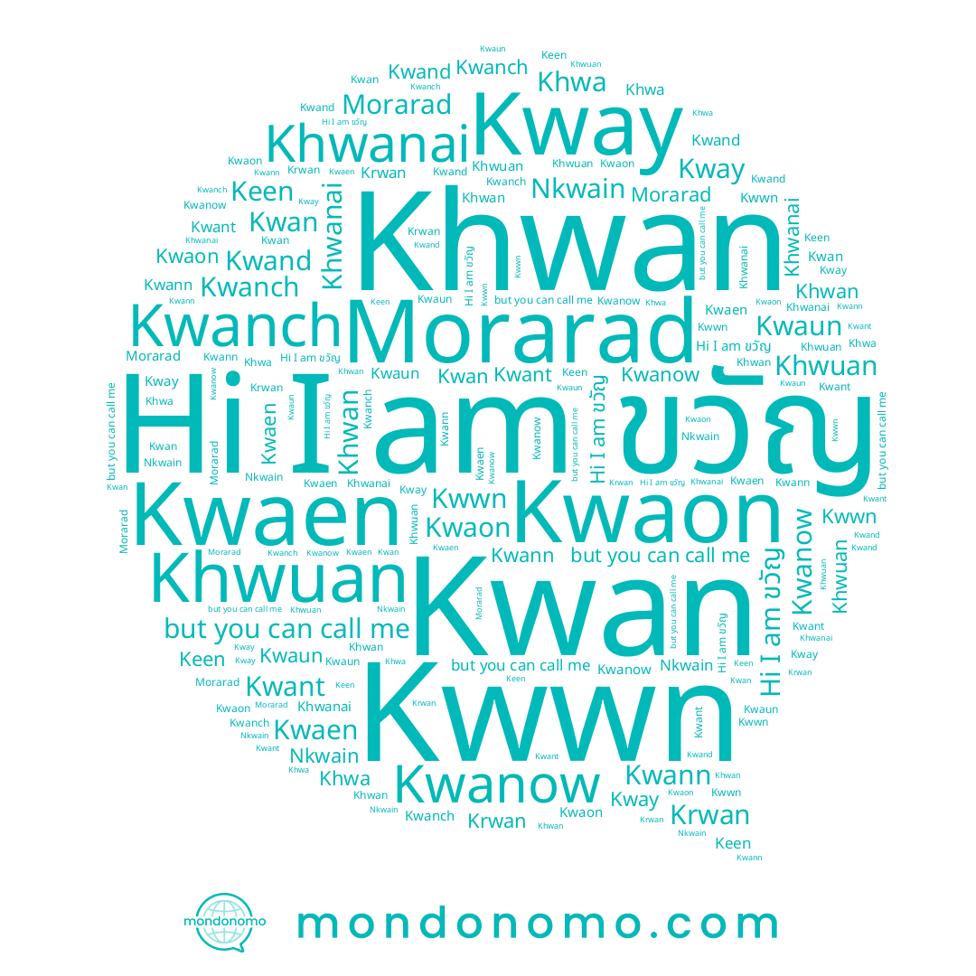 name Kwanow, name Khwan, name Morarad, name Khwanai, name Kwant, name ขวัญ, name Keen, name Krwan, name Kwwn, name Kwand, name Kwaen, name Kwann, name Kwaun, name Kwanch, name Kwan, name Nkwain, name Khwa, name Kwaon, name Kway, name Khwuan