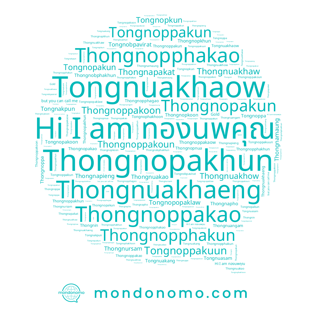 name Thongnuangam, name Thongnapho, name Thongnopkhun, name Thongnopphakun, name Thongnapieng, name Thongnopakhun, name Thongnopphakao, name Thongnapakat, name Tongnoppa, name Tongnopopaklaw, name Thongnoppakao, name Tongnobpavirat, name Tongnopakun, name Thongnopnua, name Gold, name Tongnoppakuun, name Tongnoppakun, name Thongnursam, name Thongnin, name Thongnopphagao, name Tongnopakoon, name Thongnoppakun, name Thongnoppakoon, name Thongnoppakoun, name Tongnuakang, name Thongnamaung, name Thongnobphakhun, name Thongnuakhaw, name Tongnuasam, name Thongnopakao, name Tongnakpun, name ทองนพคุณ, name Thongnuakhow, name Thongnopkoon, name Thongnuakhaeng, name Thongnopphakhun, name Thongnoppakaow, name Thongnuakao, name Thongnoppakhun, name Tongnophakhoon, name Tongnopkun, name Thongnoppa, name Tongnuakhaow, name Thongnopakun