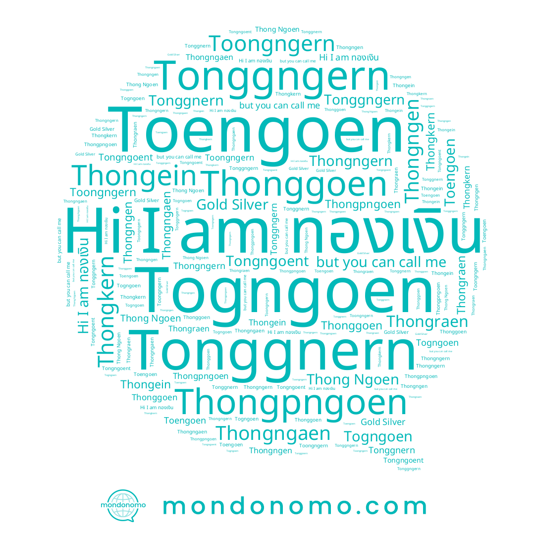 name Thongngern, name Tonggngern, name Thong Ngoen, name Thongraen, name Thongein, name Tongngoent, name Thonggoen, name Thongkern, name Toongngern, name Thongngen, name Toengoen, name ทองเงิน, name Tonggnern, name Thongngaen, name Thongngoen, name Thongpngoen