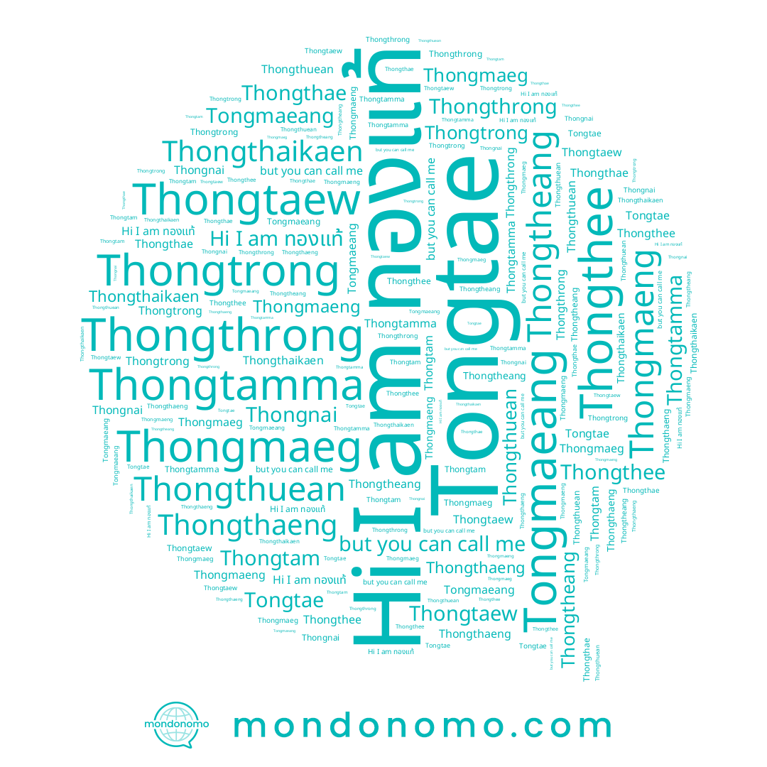 name Tongmaeang, name Thongtam, name Thongthaeng, name Thongtaew, name Thongmaeng, name Thongthee, name Thongmaeg, name Thongnai, name Thongthae, name Thongthaikaen, name Tongtae, name Thongtrong, name Thongtheang, name Thongthrong, name Thongthuean, name Thongtamma