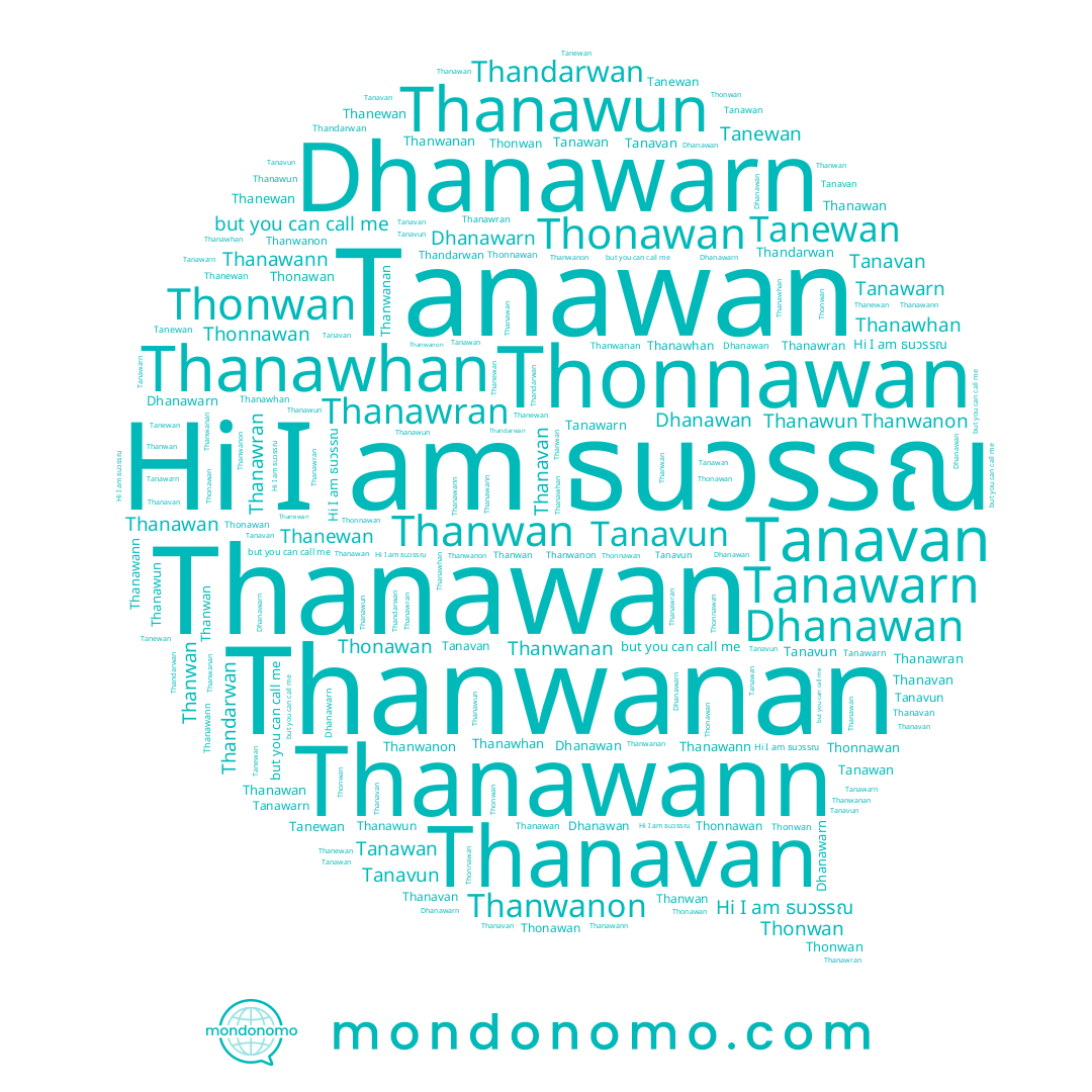 name Tanavun, name Thonnawan, name Thanawan, name Thanawran, name Thanawann, name Thandarwan, name Thanwanan, name Dhanawan, name Thonwan, name Tanewan, name Tanavan, name Dhanawarn, name Tanawarn, name Thanawun, name Thanwan, name Thonawan, name Thanavan, name Tanawan, name Thanwanon, name ธนวรรณ, name Thanewan, name Thanawhan