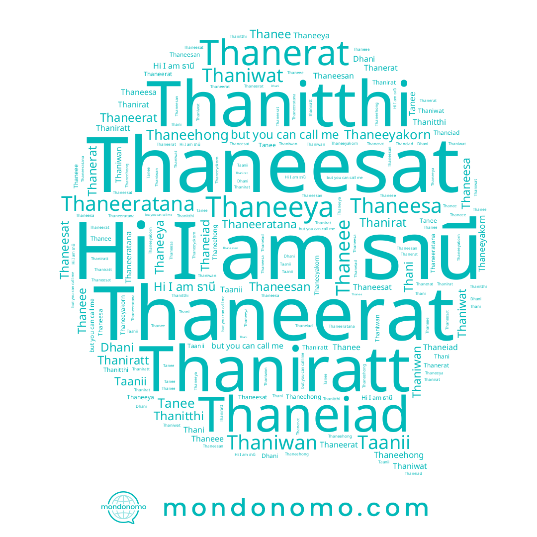 name Thaneee, name Thaniwat, name Thanirat, name ธานี, name Thanee, name Thaneiad, name Thaneesan, name Thaneerat, name Thaneeyakorn, name Thaneeya, name Dhani, name Thaneehong, name Thaneesa, name Thaniwan, name Thaneeratana, name Thanitthi, name Taanii, name Thaniratt, name Thaneesat, name Thanerat, name Thani