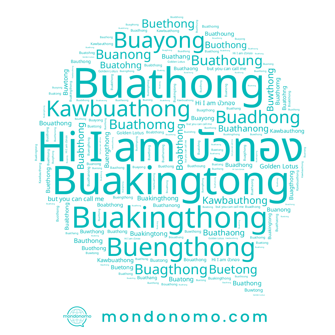 name Buakingtong, name Buetong, name Buathang, name Buatong, name Buanong, name Buathanong, name Buayong, name Buengthong, name Buabthong, name Buwthong, name Buwtong, name Buathaong, name Buothong, name Kawbauthong, name Bouathong, name Kawbuathong, name Buagthong, name Bauthong, name บัวทอง, name Buathong, name Boabthong, name Golden Lotus, name Buethong, name Buakingthong, name Buadhong, name Buathoung