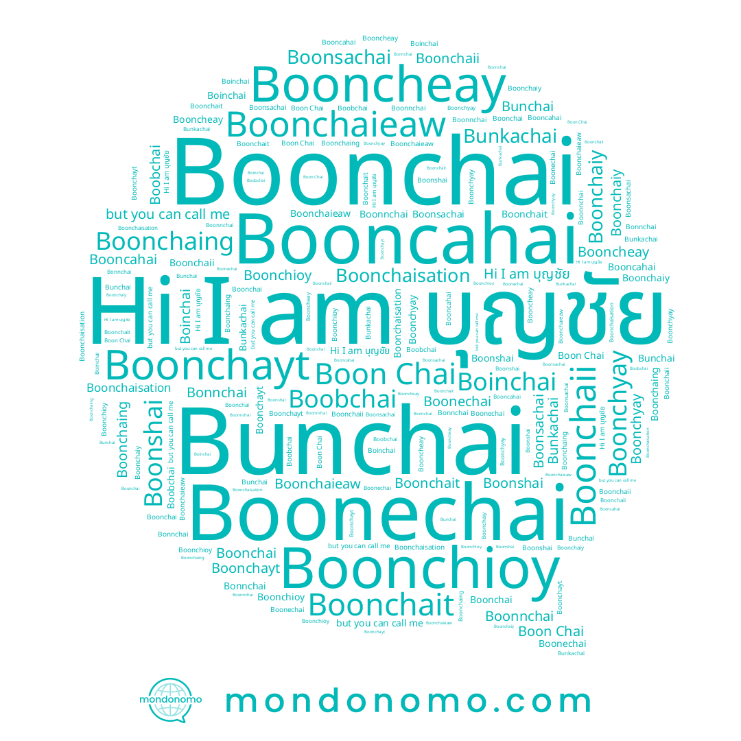 name Boonchaii, name Boonchait, name Boonchaiy, name Boonsachai, name Booncahai, name Boonchioy, name Bunkachai, name Bunchai, name Boonchai, name Boonechai, name Boonchaieaw, name Boonshai, name Boobchai, name Bonnchai, name Boon Chai, name Boonchayt, name Boonchyay, name Boinchai, name Booncheay, name Boonchaing, name บุญชัย, name Boonchaisation