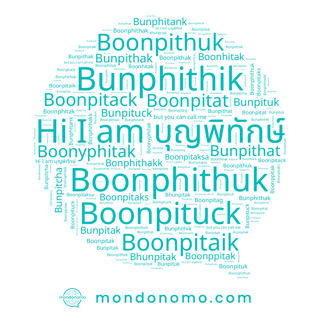 name Boonpituk, name Bunphithak, name Boonppitak, name Boonpithuk, name Boonphitak, name Boonpitaik, name Boonphithak, name Bunphitank, name Boonpitat, name Boonpitack, name Boonpitag, name Bunpitak, name Bonphithakk, name Boonphithuk, name Boonpituck, name Boonpitak, name Bhunpitak, name Bunpituck, name Boonpithak, name บุญพิทักษ์, name Boonyphitak, name Bunpithak, name Bunpituk, name Boonhitak, name Bunphithik, name Bunpithat, name Boonpitaksa, name Boonpitaks, name Bunpitcha