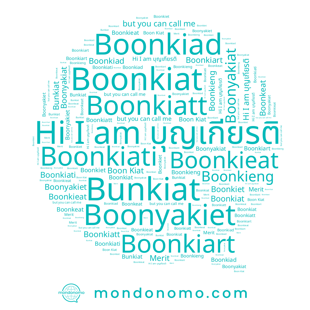 name Boonkiad, name บุญเกียรติ, name Boonkieat, name Boonkeat, name Boonkiet, name Bunkiat, name Boonkiat, name Boonkiart, name Boon Kiat, name Boonyakiet, name Boonkiati, name Boonkieng, name Boonkiatt, name Merit