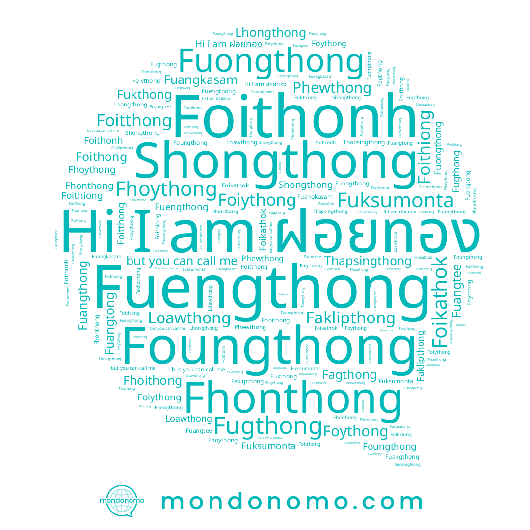 name Fhonthong, name Foiythong, name Fagthong, name Foithong, name Lhongthong, name Phewthong, name Foungthong, name Fugthong, name Fukthong, name Fuksumonta, name Shongthong, name Loawthong, name Thapsingthong, name Foythong, name Fuangthong, name ฝอยทอง, name Fuangtee, name Fuengthong, name Fuangtong, name Fuangkasam, name Fuongthong, name Faklipthong