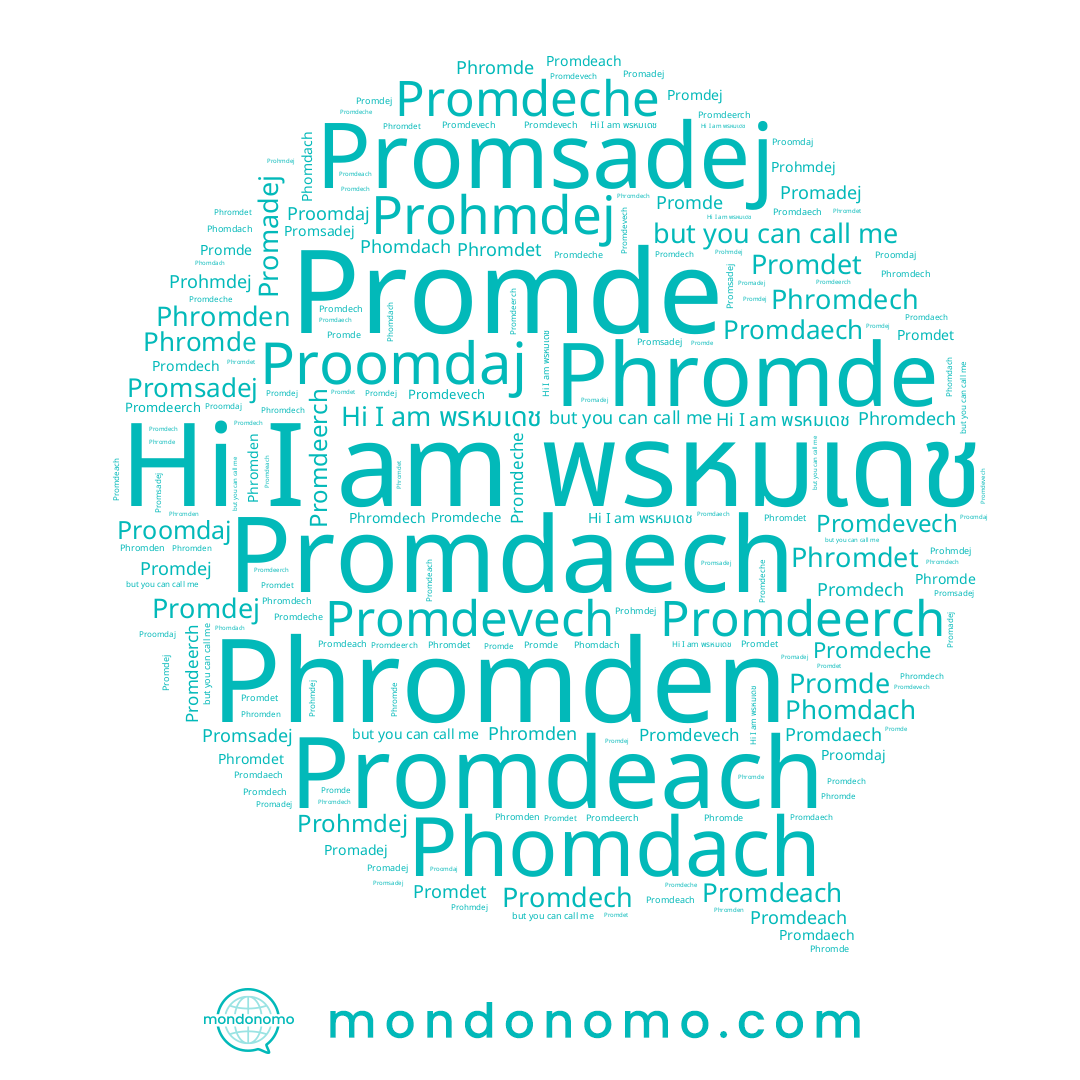 name Phomdach, name Promdevech, name Promde, name Promdej, name Proomdaj, name Promadej, name Promdeach, name Phromdech, name Phromden, name Promdeerch, name พรหมเดช, name Promdeche, name Promdaech, name Promsadej, name Promdet, name Phromde, name Promdech, name Prohmdej, name Phromdet