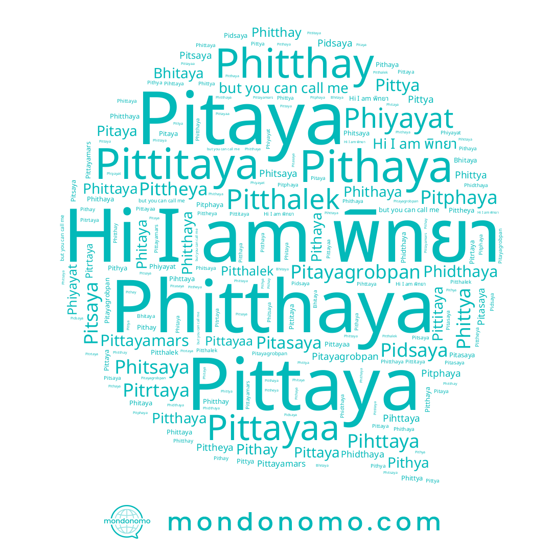 name Phitthaya, name Pithya, name Pitthalek, name Phiyayat, name Pittayaa, name Pitayagrobpan, name Pidsaya, name Pitphaya, name Pitasaya, name Pithaya, name Pihttaya, name Phitsaya, name พิทยา, name Pitrtaya, name Pitthaya, name Bhitaya, name Pithay, name Pittitaya, name Phidthaya, name Pitsaya, name Phitaya, name Pittheya, name Pittya, name Phitthay, name Pittayamars, name Pittaya, name Phittaya, name Phittya, name Phithaya