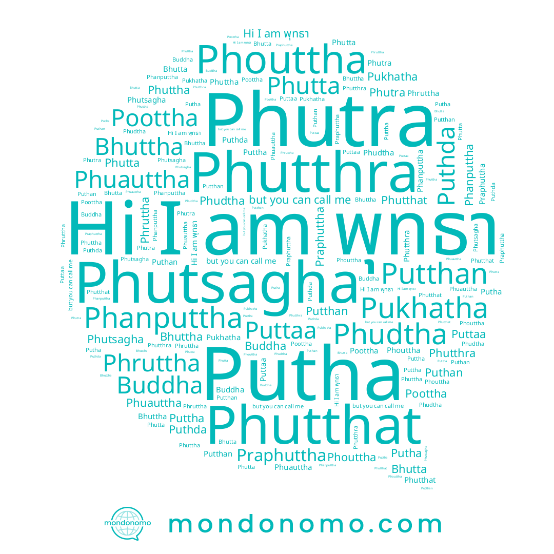 name Buddha, name Phutthat, name Putthan, name Phuauttha, name Praphuttha, name Phutra, name Phutsagha, name Phutta, name Phudtha, name Bhutta, name Phutthra, name Puttaa, name Phanputtha, name Phruttha, name Puthda, name Bhuttha, name Phouttha, name Phuttha, name พุทธา, name Puttha, name Poottha, name Putha, name Pukhatha, name Puthan