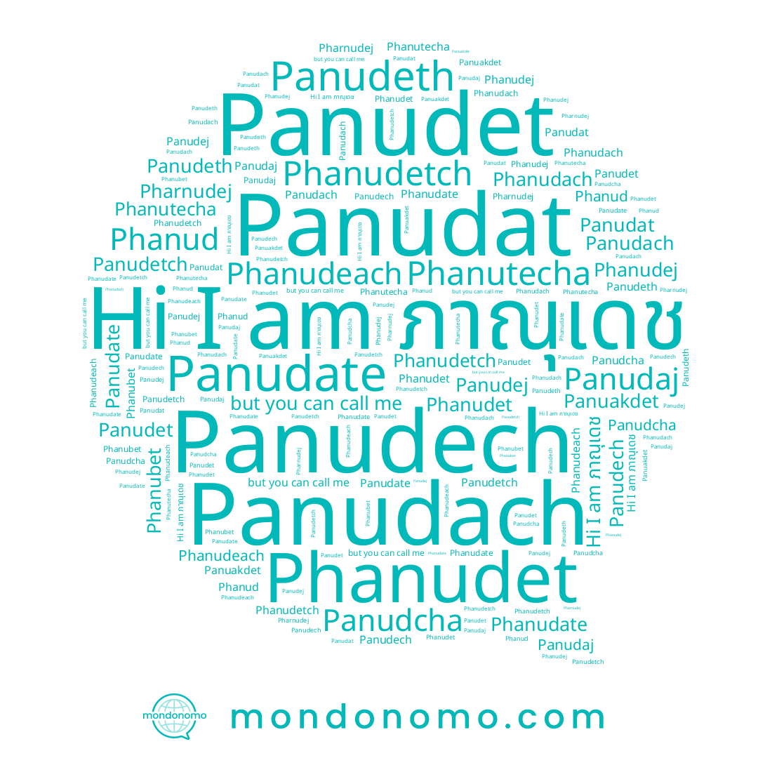 name Phanubet, name Panudat, name Panudaj, name Panuakdet, name Phanudeach, name Phanudach, name Panudej, name Panudcha, name Panudet, name Panudach, name Panudech, name Panudetch, name Phanutecha, name Panudeth, name Phanudate, name Phanudet, name Panudate, name Pharnudej, name Phanudetch, name ภาณุเดช, name Phanudej, name Phanud