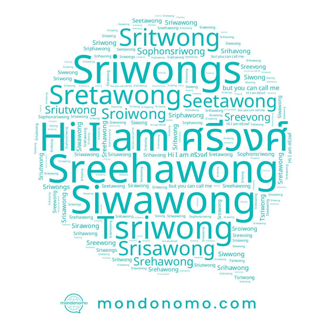 name Seetawong, name Siwong, name Sriwawong, name Sreevong, name Sirawong, name Srisawong, name Sretawong, name Siwawong, name Sritwong, name Sriutwong, name Tsriwong, name ศรีวงศ์, name Srehawong, name Sreehawong, name Srihavong, name Sriphawong, name Sriwongs, name Sreewong, name Sriwong, name Srihawong, name Sroiwong, name Sophonsriwong, name Siwwong