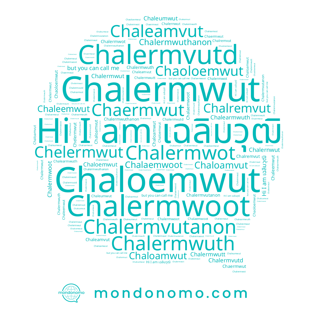 name Chaoloemwut, name Chalermwoot, name Chalernwut, name Chalermvutanon, name Chalermwutt, name Chaloamwut, name Chaleamvut, name Chaleumwut, name Chaloemwut, name Chaloamvut, name Chalermwut, name Chalermwuthanon, name Chalearmwuth, name Chalaemwoot, name เฉลิมวุฒิ, name Chaleemwut, name Chalermwuth