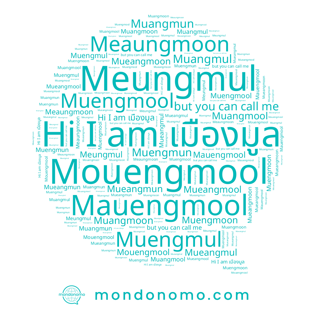 name Mouengmool, name Mueangmoon, name Muengmun, name Muangmool, name Meaungmoon, name เมืองมูล, name Muengmoon, name Muengmul, name Mueangmul, name Muangmun, name Muangmoon, name Muangmul, name Mueangmool, name Mueangmun, name Mauengmool, name Muengmool