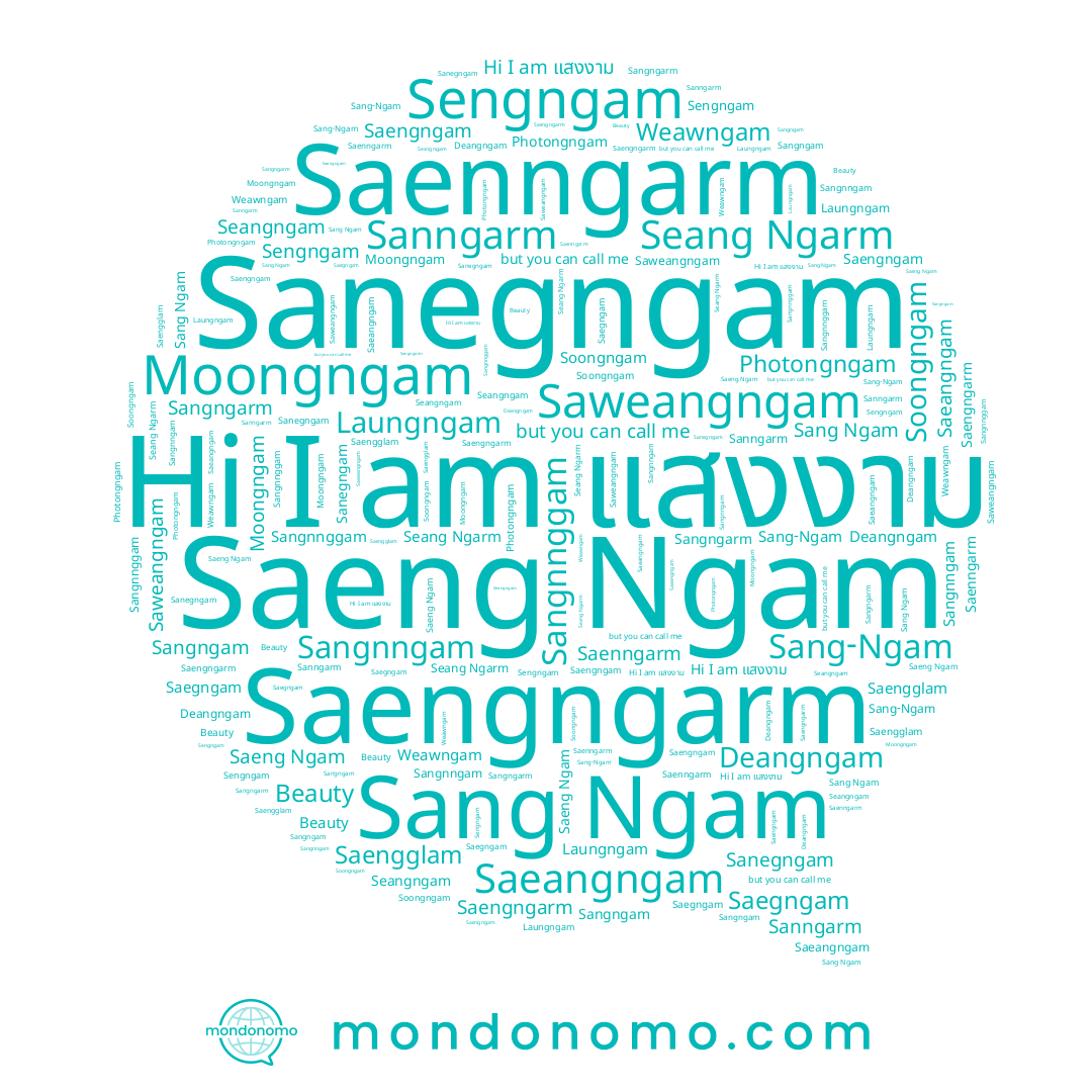 name Seangngam, name Sanegngam, name Saenngarm, name Saweangngam, name Saeangngam, name Sang-Ngam, name Saegngam, name Weawngam, name Moongngam, name Soongngam, name Saengglam, name Sangnngam, name Saeng Ngam, name Sengngam, name Laungngam, name Sangngarm, name Saengngam, name Sangngam, name แสงงาม, name Saengngarm, name Sanngarm, name Beauty, name Photongngam, name Deangngam
