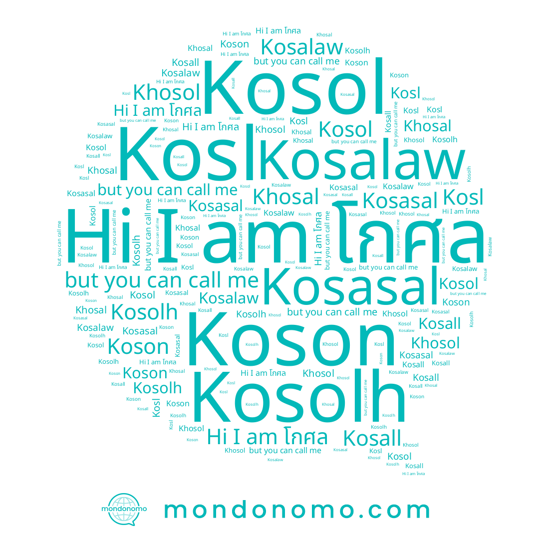 name Khosal, name Kosasal, name Koson, name Khosol, name Kosalaw, name โกศล, name Kosol, name Kosl, name Kosall, name Kosolh