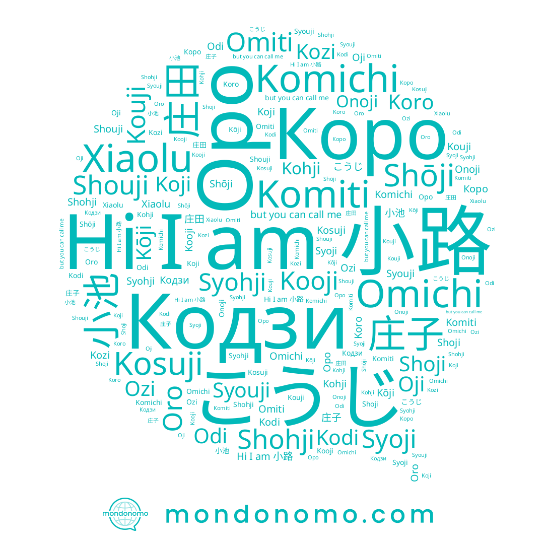 name Ozi, name Koro, name Kohji, name Shohji, name Odi, name Onoji, name Xiaolu, name 庄田, name Kōji, name Oro, name Komichi, name Omichi, name 小池, name Syohji, name Оро, name Komiti, name 小路, name Syouji, name Kodi, name Kooji, name Коро, name 庄子, name Kouji, name Shoji, name Кодзи, name Omiti, name Syoji, name Kozi, name Shōji, name Koji, name Kosuji, name こうじ, name Oji