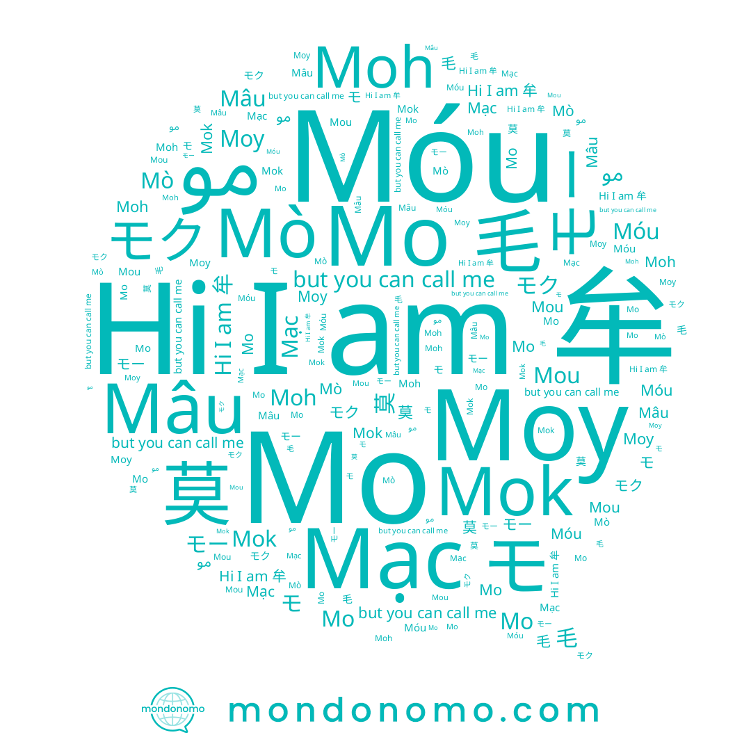 name Моу, name Mo, name Mou, name Mâu, name 莫, name Mò, name モ, name 毛, name 牟, name モク, name モー, name Mok, name Мо, name 모, name Mạc, name مو, name Moh, name Móu